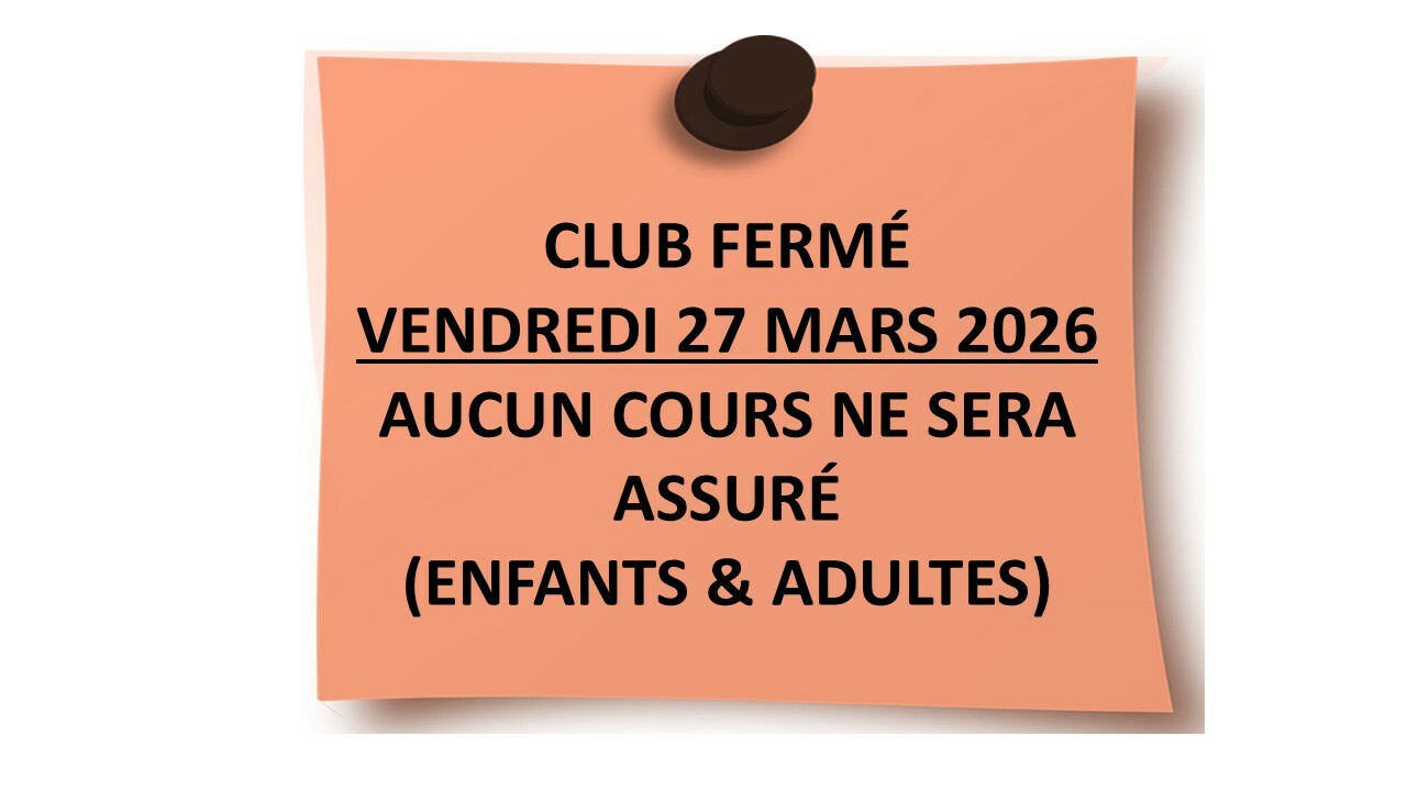 /!\ CLUB FERMÉ VENDREDI 27 MARS 2026